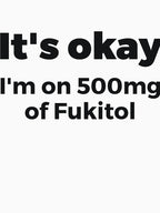 It's okay I'm on 500mg of Fukitol Sassy by RedYolk Unisex T-shirt, Sweatshirt, Hoodie, Long Sleeve Tee