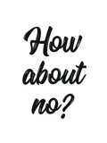 How about no sassy quote by RedYolk Unisex T-shirt, Sweatshirt, Hoodie, Long Sleeve Tee