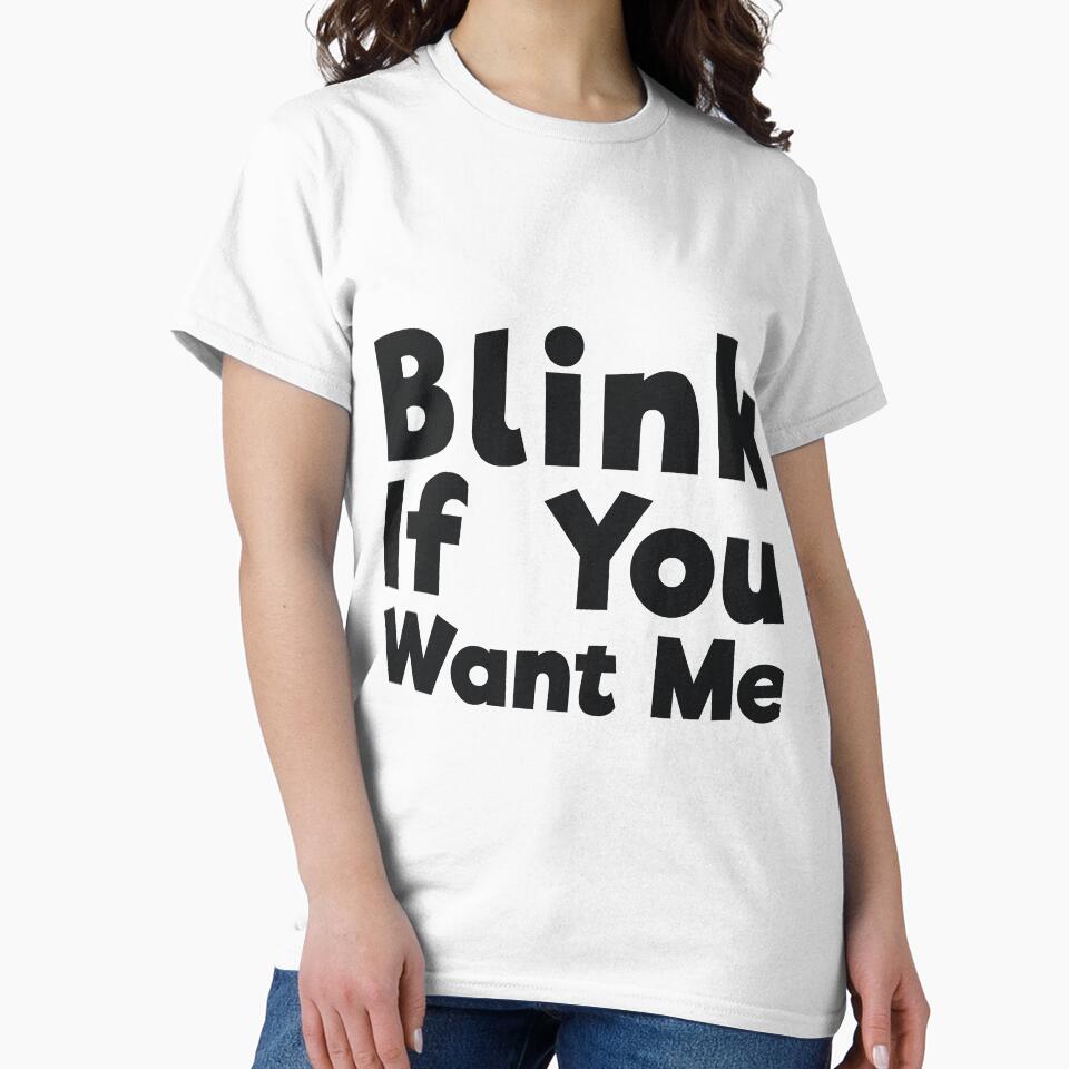 Blink If You Want Me sassy joke by RedYolk Unisex T-shirt, Sweatshirt, Hoodie, Long Sleeve Tee