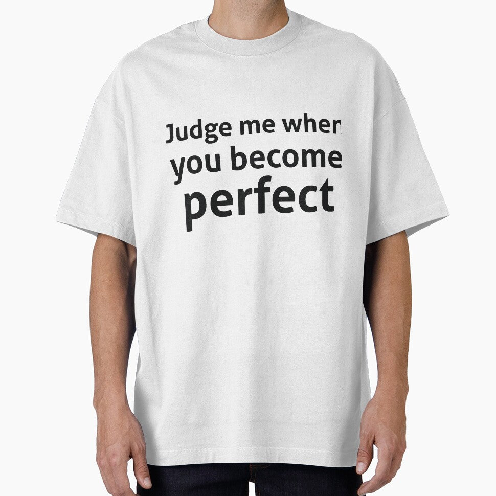 Judge me when you become perfect sassy quote by RedYolk Unisex T-shirt, Sweatshirt, Hoodie, Long Sleeve Tee