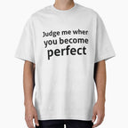 Judge me when you become perfect sassy quote by RedYolk Unisex T-shirt, Sweatshirt, Hoodie, Long Sleeve Tee