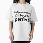 Judge me when you become perfect sassy quote by RedYolk Unisex T-shirt, Sweatshirt, Hoodie, Long Sleeve Tee