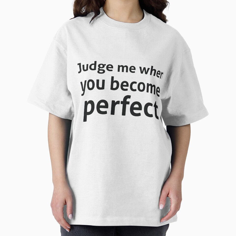Judge me when you become perfect sassy quote by RedYolk Unisex T-shirt, Sweatshirt, Hoodie, Long Sleeve Tee